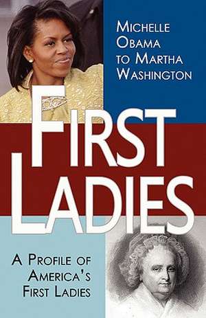 First Ladies: A Profile of America's First Ladies; Michelle Obama to Martha Washington de Stacie Vander Pol