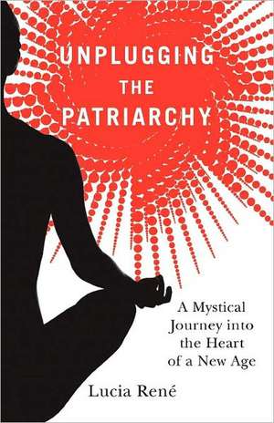 Unplugging the Patriarchy de Lucia Rene