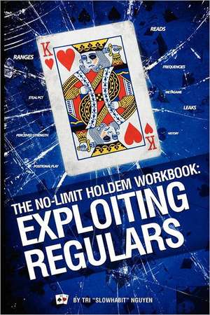 The No-Limit Holdem Workbook: Exploiting Regulars de Tri "Slowhabit" Nguyen