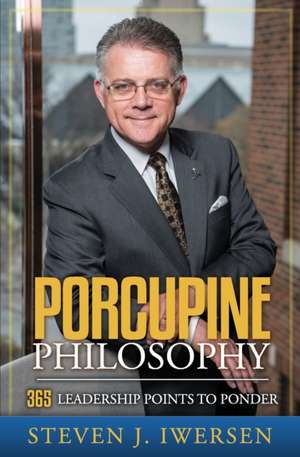 Porcupine Philosophy: 365 Leadership Points To Ponder de Steven J. Iwersen