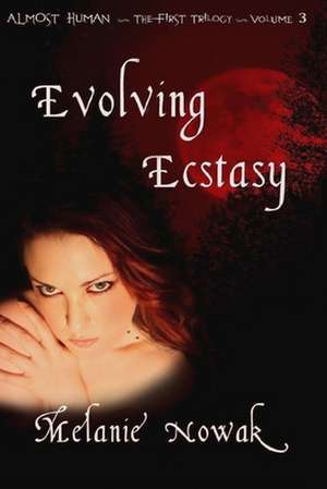 Evolving Ecstasy: Almost Human the First Trilogy de Melanie Nowak