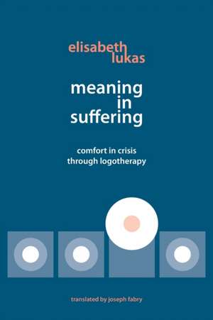 Meaning in Suffering de Elisabeth Lukas