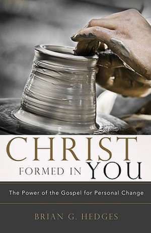 Christ Formed in You: The Power of the Gospel for Personal Change de Brian G. Hedges