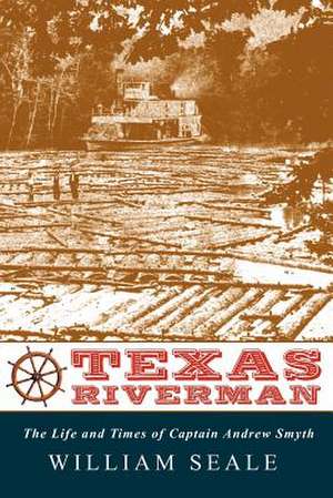 Texas Riverman, the Life and Times of Captain Andrew Smyth de William Seale