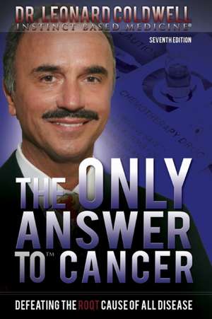 The Only Answer to Cancer: Defeating the Root Cause of All Disease de Leonard Coldwell