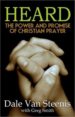 Heard: The Power and Promise of Christian Prayer de Dale Van Steenis