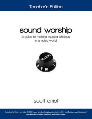 Sound Worship: A Guide to Making Musical Choices in a Noisy World de Scott Aniol