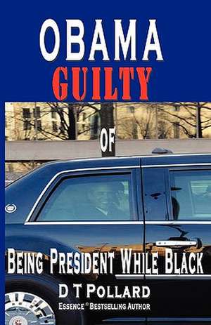 Obama Guilty of Being President While Black de D. T. Pollard