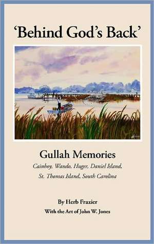 'Behind God's Back': Gullah Memories: Cainhoy, Wando, Huger, Daniel Island, St. Thomas Island, South Carolina de Herb J. Frazier