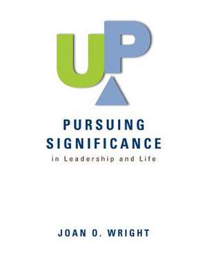 Up: Pursuing Significance in Leadership and Life de Joan O. Wright