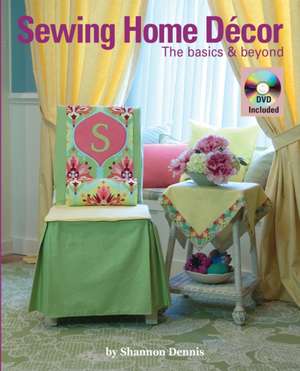 Sewing Home Decor: The Basics & Beyond de Shannon Dennis