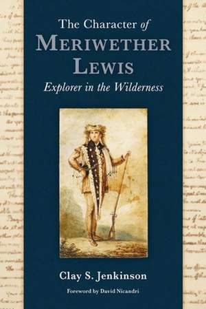 The Character of Meriwether Lewis: Explorer in the Wilderness de Clay S. Jenkinson