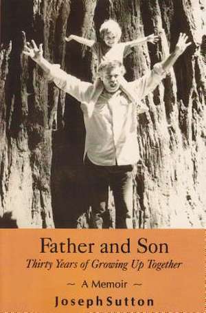 Father and Son: Thirty Years of Growing Up Together - A Memoir de Joseph Sutton