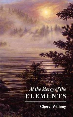 At the Mercy of the Elements de Cheryl Wilfong