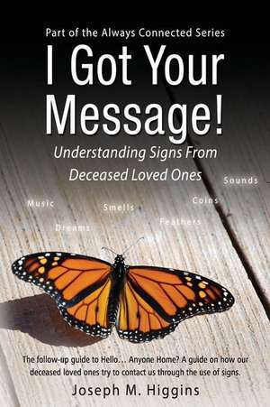 I Got Your Message! Understanding Signs from Deceased Loved Ones de Joseph M. Higgins