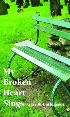 My Broken Heart Sings: One Teen's Journey Following Her Younger Brother's Death de Gary A. Burlingame