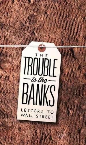 The Trouble Is the Banks: Letters to Wall Street de Mark Greif