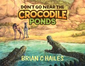 Don't Go Near the Crocodile Ponds de Brian C Hailes