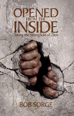 Opened from the Inside: Taking the Stronghold of Zion de Bob Sorge