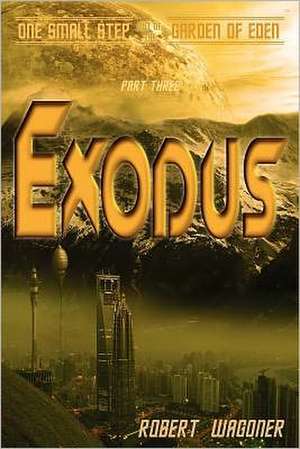 Exodus: One Small Step Out of the Garden of Eden de Robert Wagoner