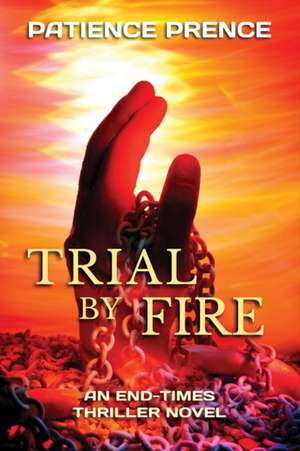 Trial by Fire: An End-Times Thriller Novel de Patience Prence