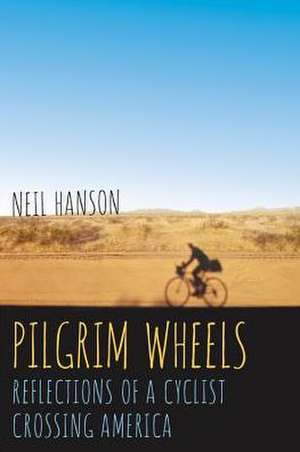 Pilgrim Wheels: Reflections of a Cyclist Crossing America de Neil Hanson