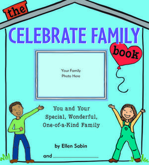 The Celebrate Family Book: You and Your Special, Wonderful, One-Of-A-Kind Family de Ellen Sabin