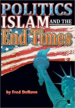 Islam, Politics, and the End Times: Consciousness and the Quantum Vacuum de Fred Deruvo