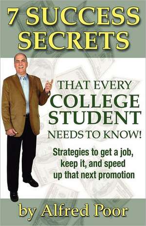 7 Success Secrets That Every College Student Needs to Know! de Alfred Poor