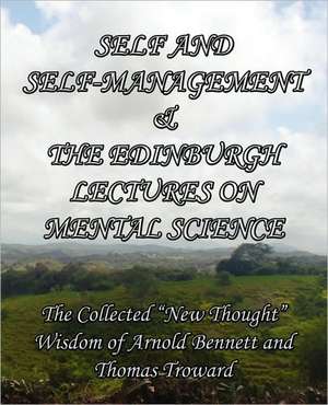 Self and Self-Management & the Edinburgh Lectures on Mental Science: The Collected New Thought Wisdom of Arnold Bennett and Thomas Troward de Enoch Arnold Bennett