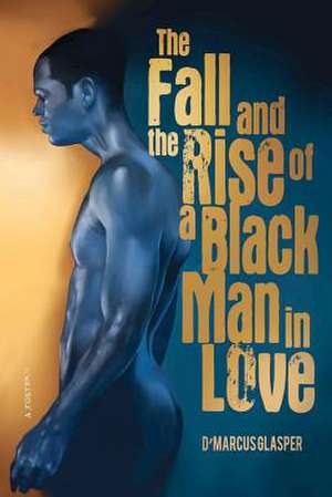 The Fall and the Rise of a Black Man in Love de D'Marcus Glasper