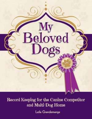 My Beloved Dogs, Record Keeping for the Canine Competitor and Multi-Dog Home