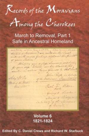 Records of the Moravians Among the Cherokees: March to Removal, Part 1, Safe in the Ancestral Homeland, 1821-1824 de C. Daniel Crews