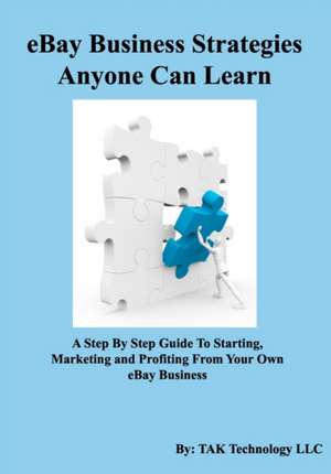 Ebay Business Strategies Anyone Can Learn: Rediscovering the Lost Art of the Big Idea de Tak Technology LLC