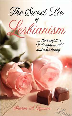 The Sweet Lie of Lesbianism de Sharon A Lawson