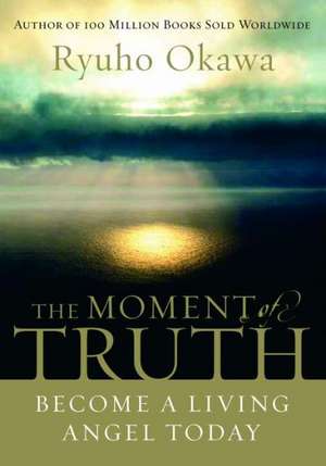 The Moment of Truth: Become a Living Angel Today de Ryuho Okawa