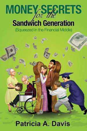 Money Secrets for the Sandwich Generation - Squeezed in the Financial Middle de Patricia Davis