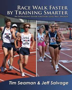 Race Walk Faster by Training Smarter: How Science Reveals the Keys to Success in Life, Love, and Leadership de Tim Seaman