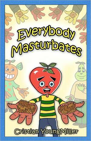 Everybody Masturbates: A 'Novel Guide' to Jelqing, the G-Spot, How to Last Longer in Bed, and Other Sexual Secrets de Cristian Youngmiller