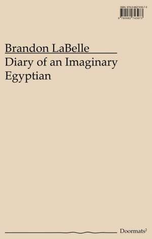 Diary of an Imaginary Egyptian de Brandon LaBelle