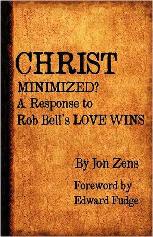 Christ Minimized: A Response to Rob Bell's Love Wins de Jon H. Zens