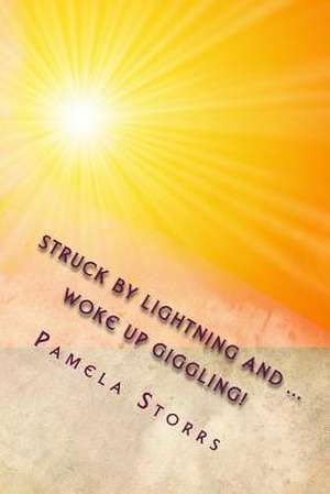 Struck by Lightning ... Woke Up Giggling! de Pamela Storrs