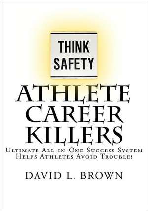 Athlete Career Killers: Ultimate All-In-One Success System Helps Athletes Avoid Trouble! de David L. Brown