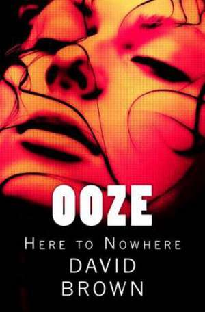 Ooze: Here to Nowhere de David Brown