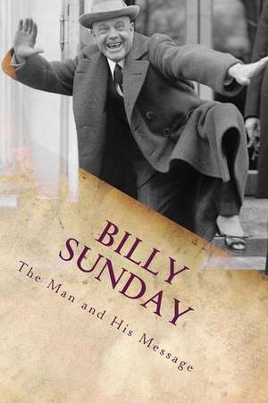 Billy Sunday: The Man and His Message de William T. Ellis LL D.