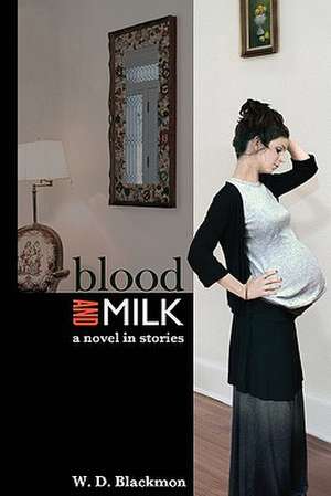 Blood and Milk: A Novel in Stories de W. D. Blackmon