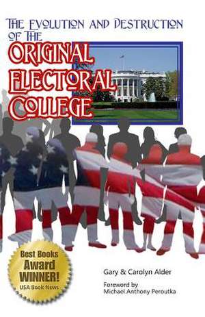 The Evolution and Destruction of the Original Electoral College de Gary &. Carolyn Alder