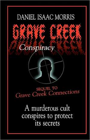 Grave Creek Conspiracy: A Sequel to Grave Creek Connections. a Murderous Cult Conspires to Protect Its Secrets de Daniel Isaac Morris