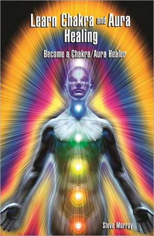 Learn Chakra & Aura Healing: Become a Chakra / Aura Healer de Reiki Master Steve Murray