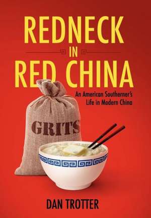 Redneck in Red China: An American Southerner's Life in Modern China de Dan Trotter